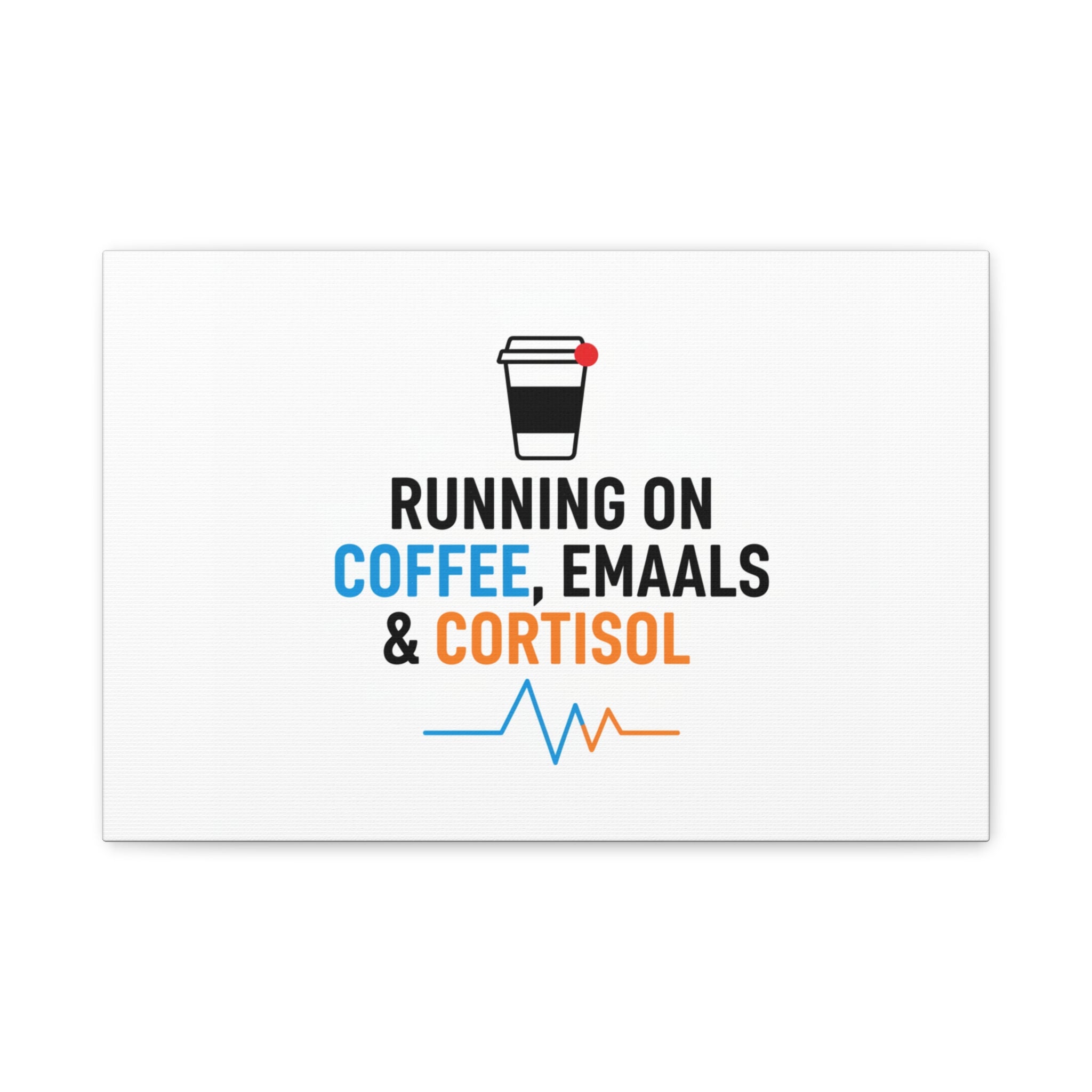 Running on Coffee, Emails & Cortisol Canvas | stress meme, burnout decor