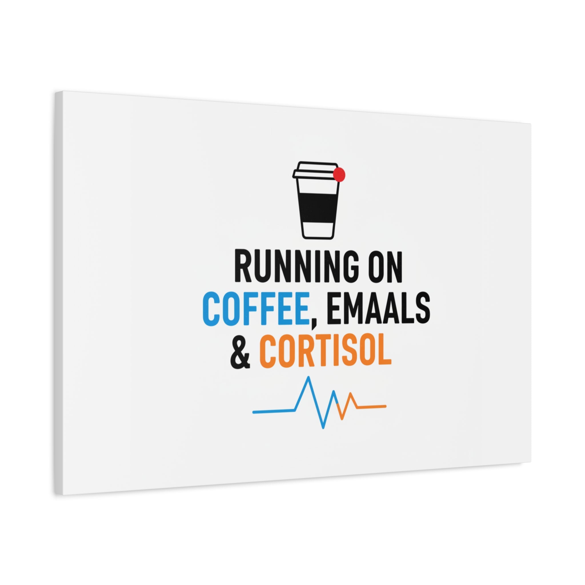 Running on Coffee, Emails & Cortisol Canvas | stress meme, burnout decor