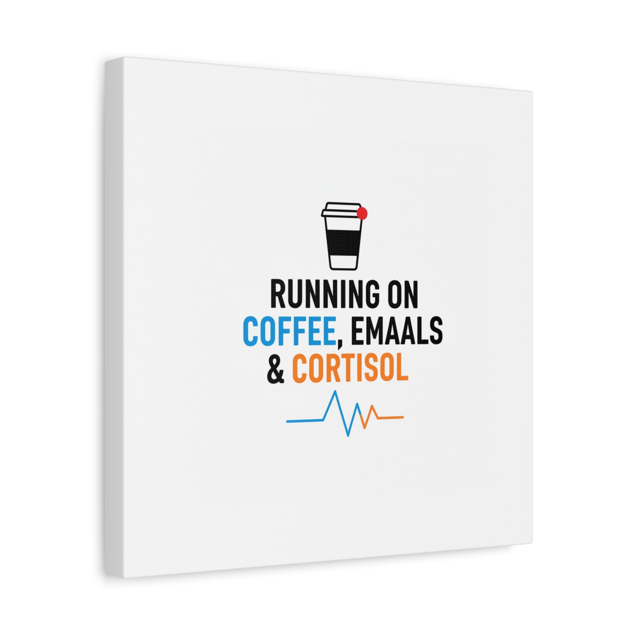 Running on Coffee, Emails & Cortisol Canvas | stress meme, burnout decor