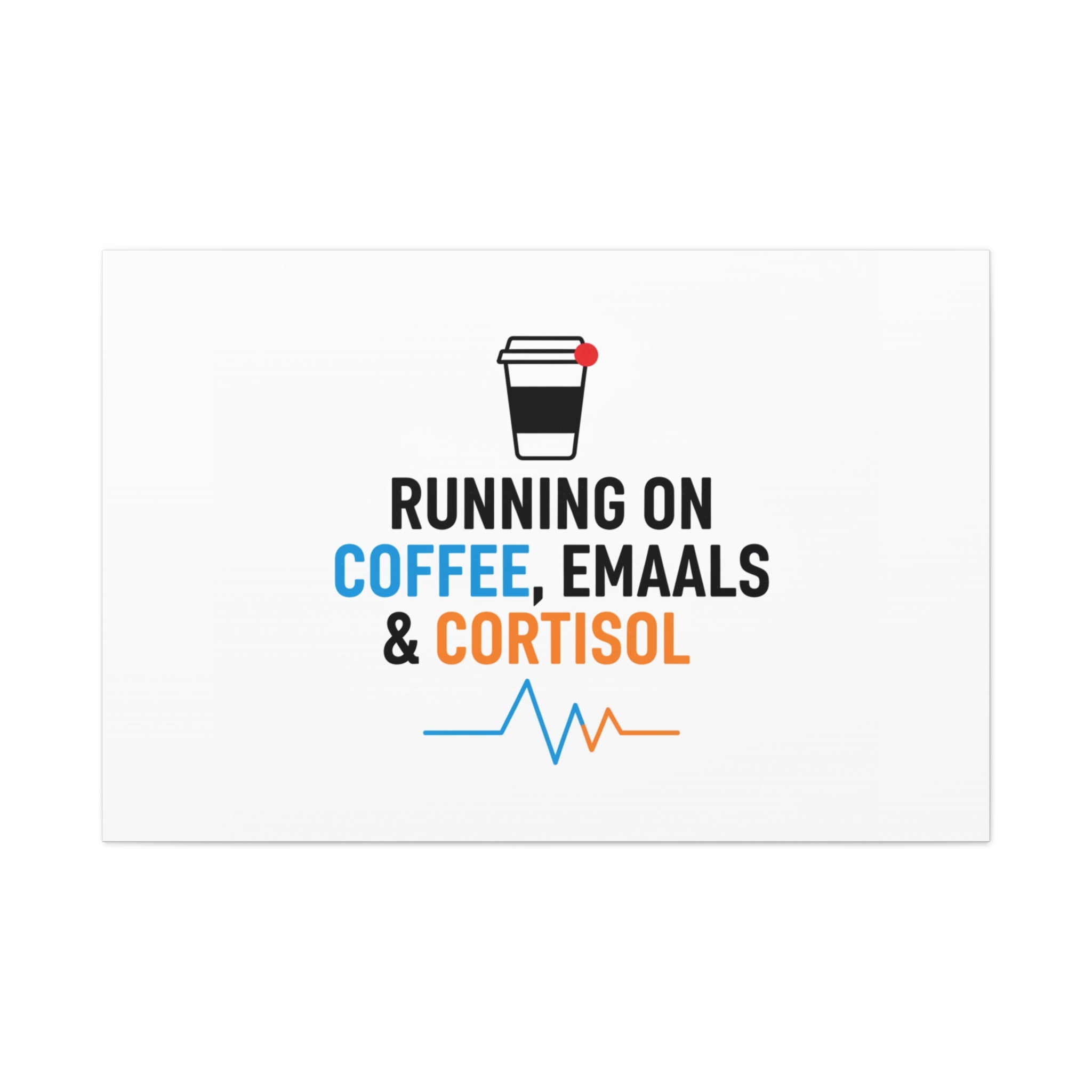 Running on Coffee, Emails & Cortisol Canvas | stress meme, burnout decor