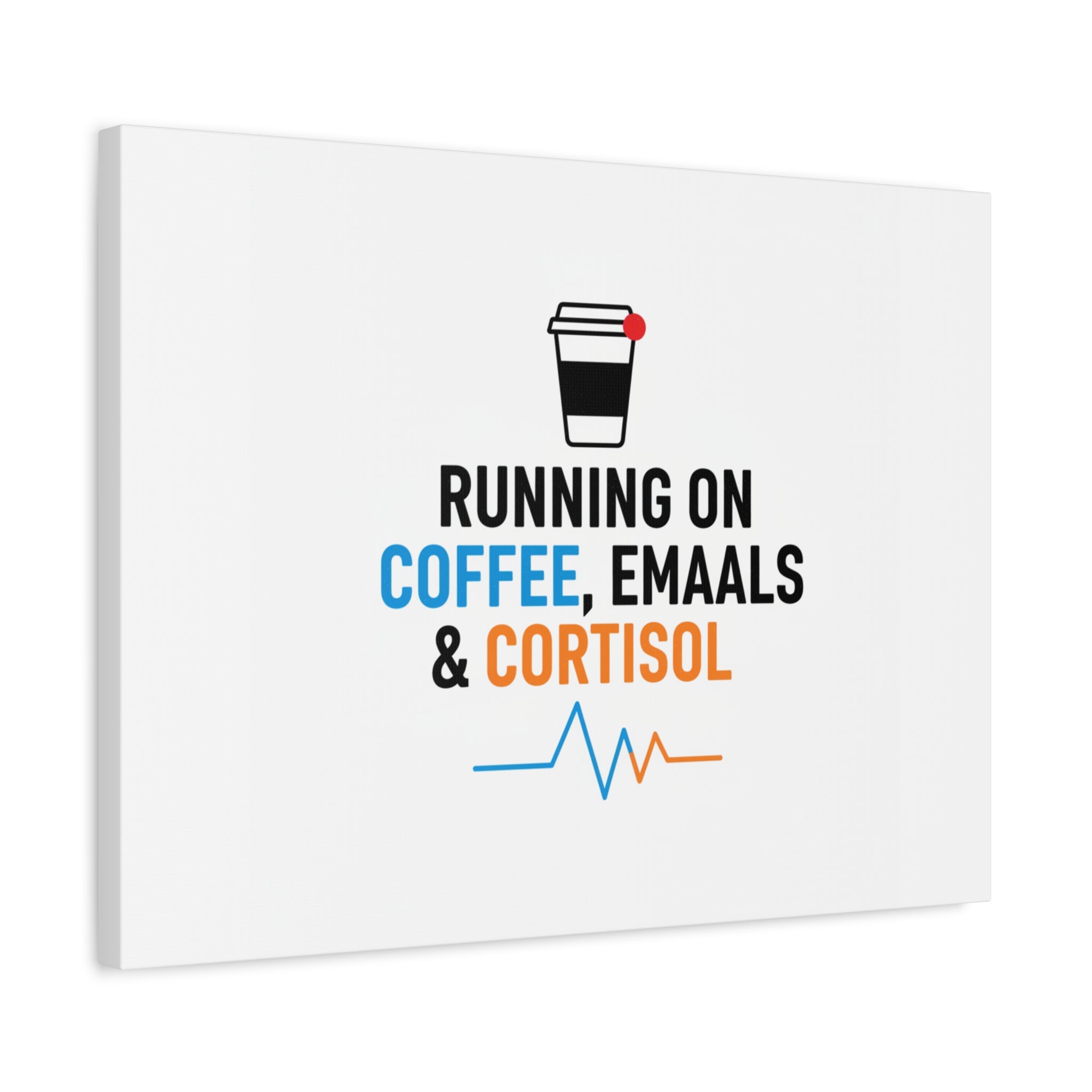 Running on Coffee, Emails & Cortisol Canvas | stress meme, burnout decor