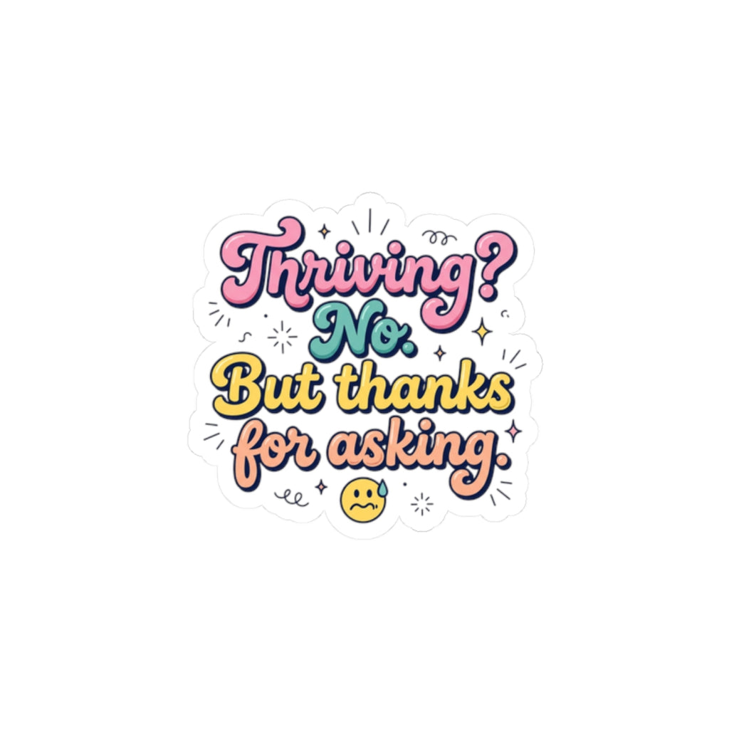 Thriving? No. But thanks for asking Sticker | mental health humor, wellness sarcasm