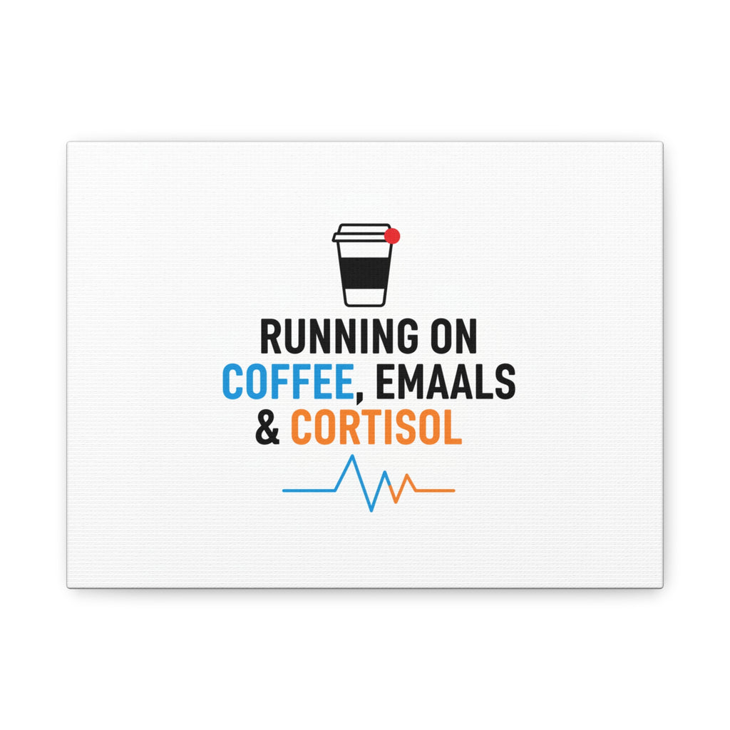 Running on Coffee, Emails & Cortisol Canvas | stress meme, burnout decor