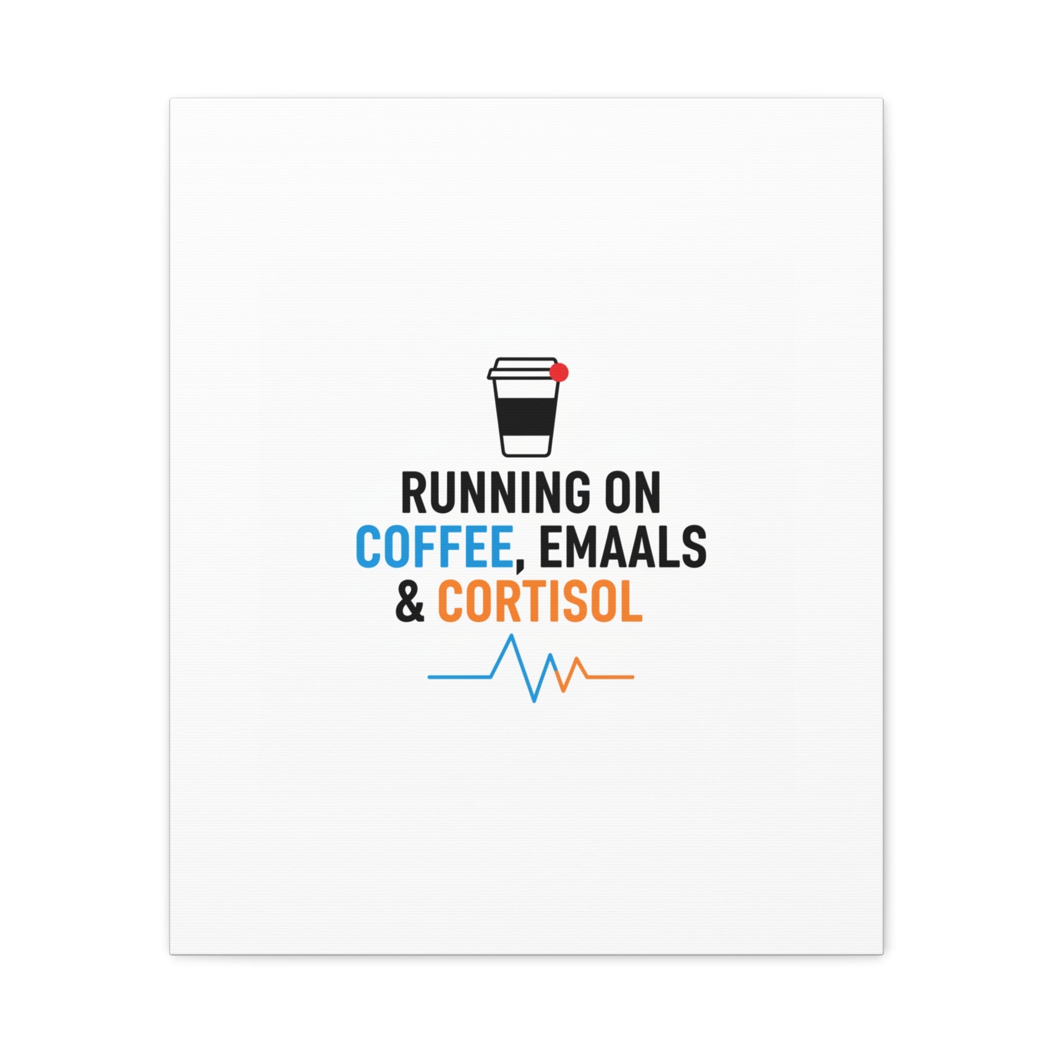 Running on Coffee, Emails & Cortisol Canvas | stress meme, burnout decor