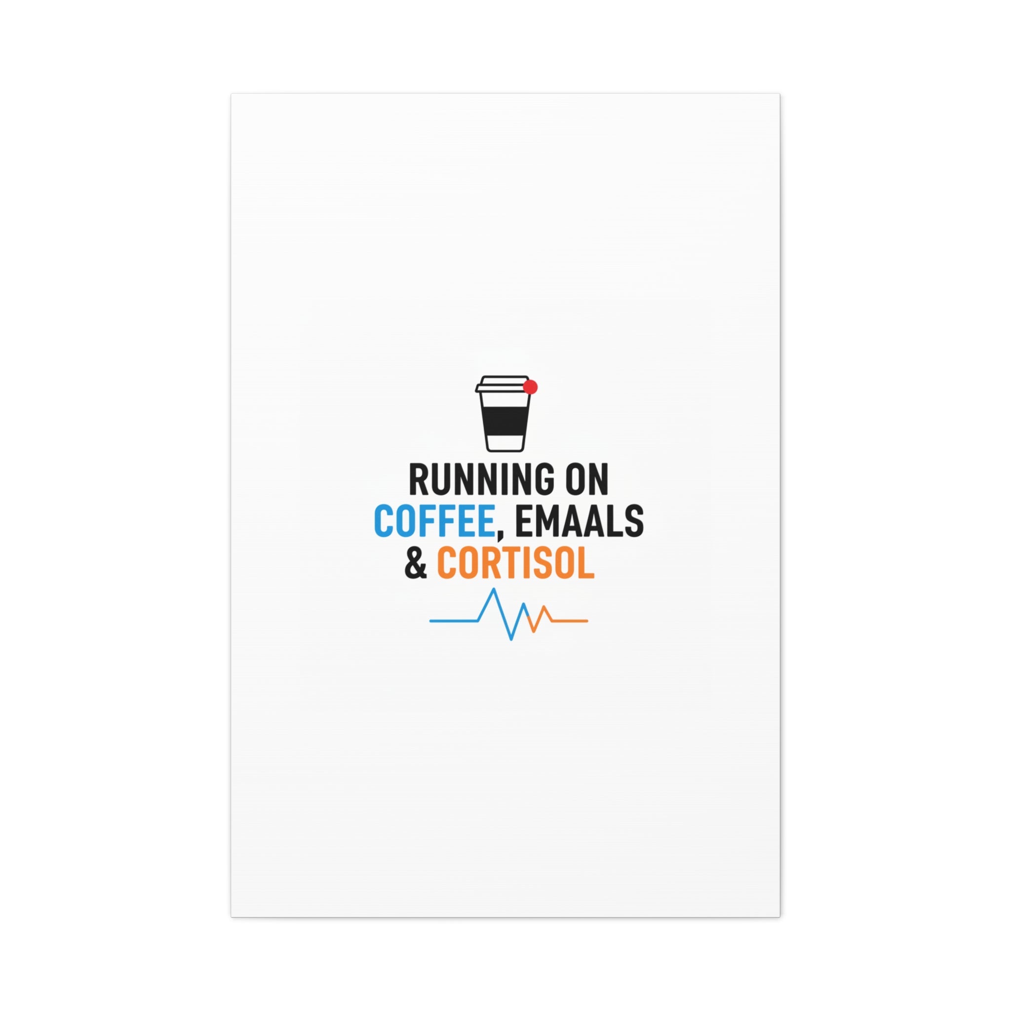 Running on Coffee, Emails & Cortisol Canvas | stress meme, burnout decor